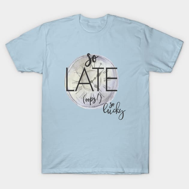 so late! T-Shirt by SoLucky